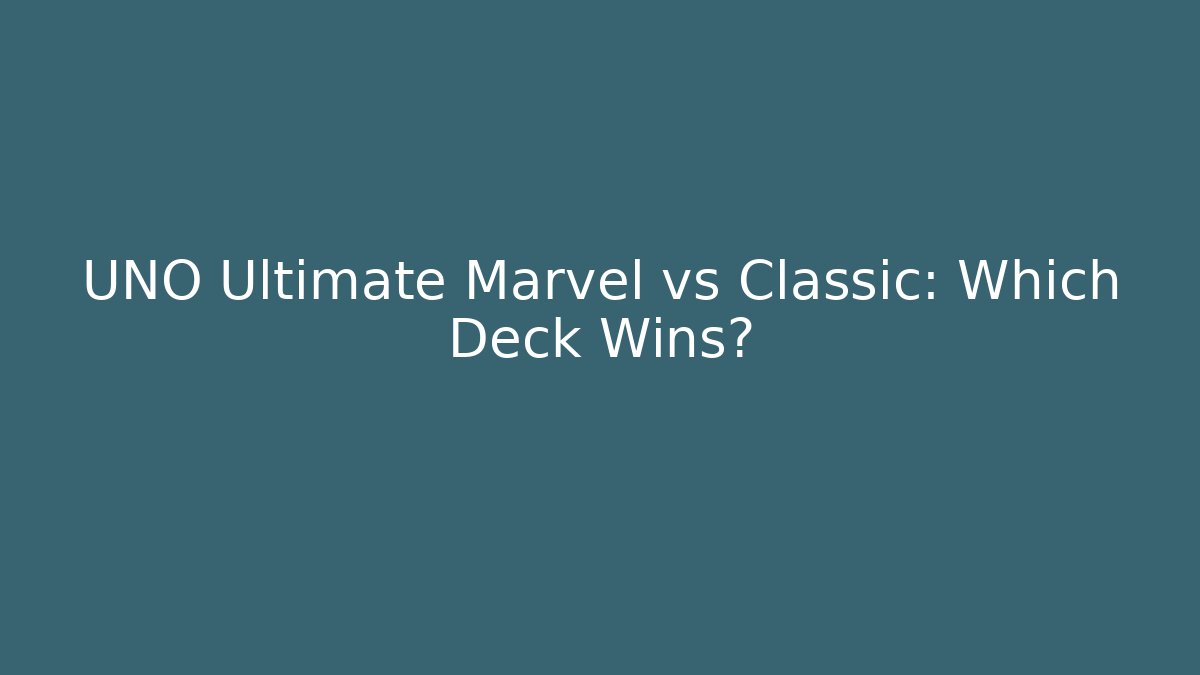 UNO Ultimate Marvel vs Classic: Which Deck Wins?