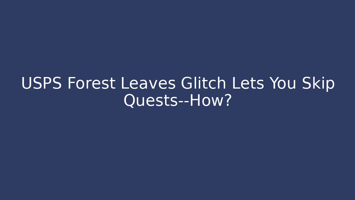 USPS Forest Leaves Glitch Lets You Skip Quests—How? - The Family Holidays