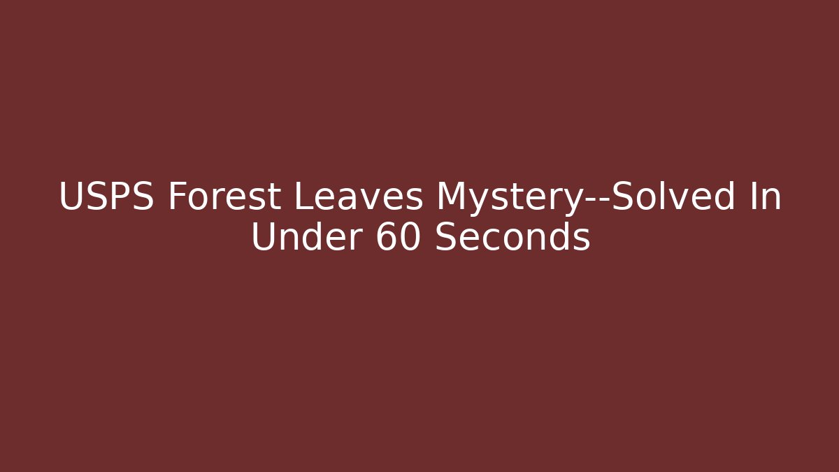 USPS Forest Leaves Mystery—Solved In Under 60 Seconds