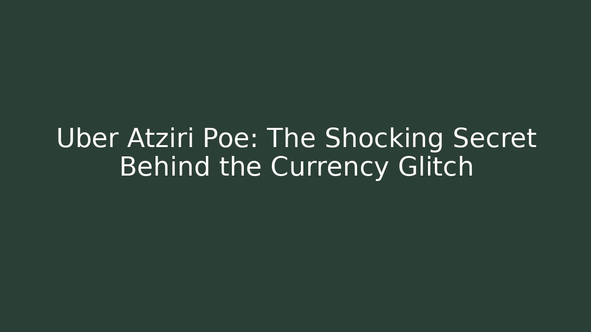 Uber Atziri Poe: The Shocking Secret Behind the Currency Glitch