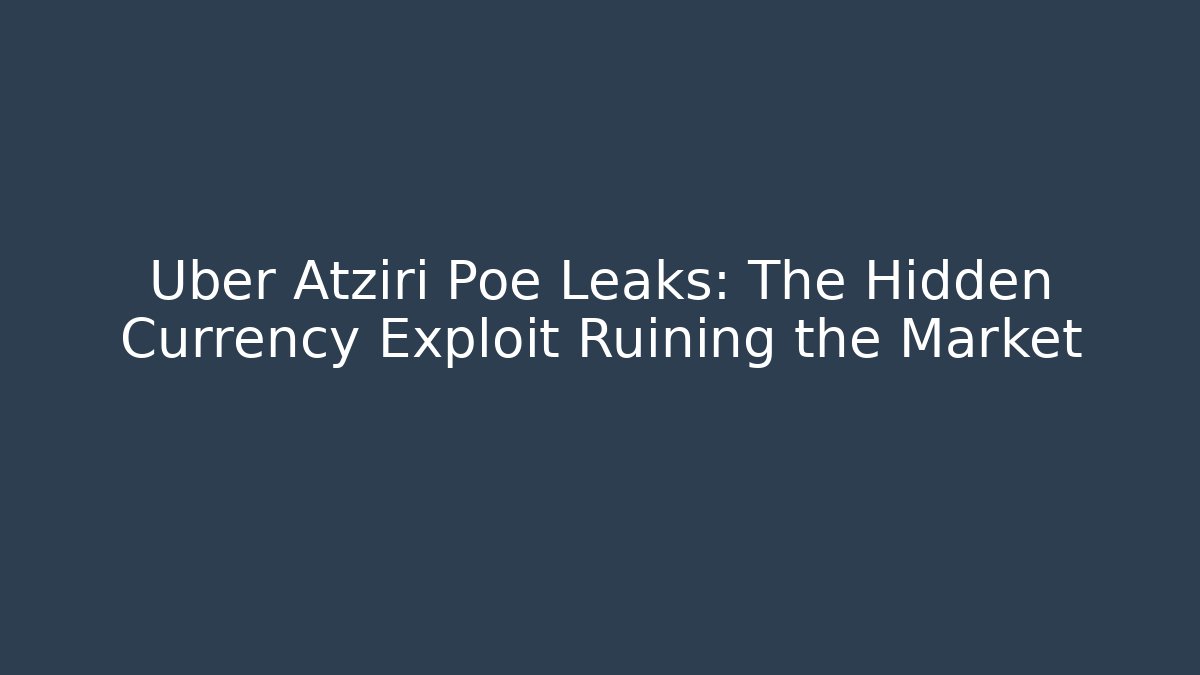 Uber Atziri Poe Leaks: The Hidden Currency Exploit Ruining the Market