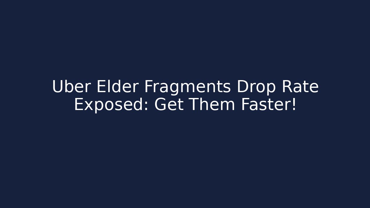 Uber Elder Fragments Drop Rate Exposed: Get Them Faster!
