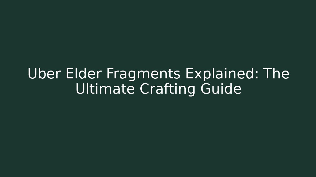 Uber Elder Fragments Explained: The Ultimate Crafting Guide