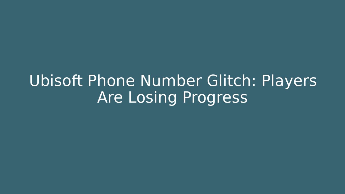 Ubisoft Phone Number Glitch: Players Are Losing Progress - The Family Holidays