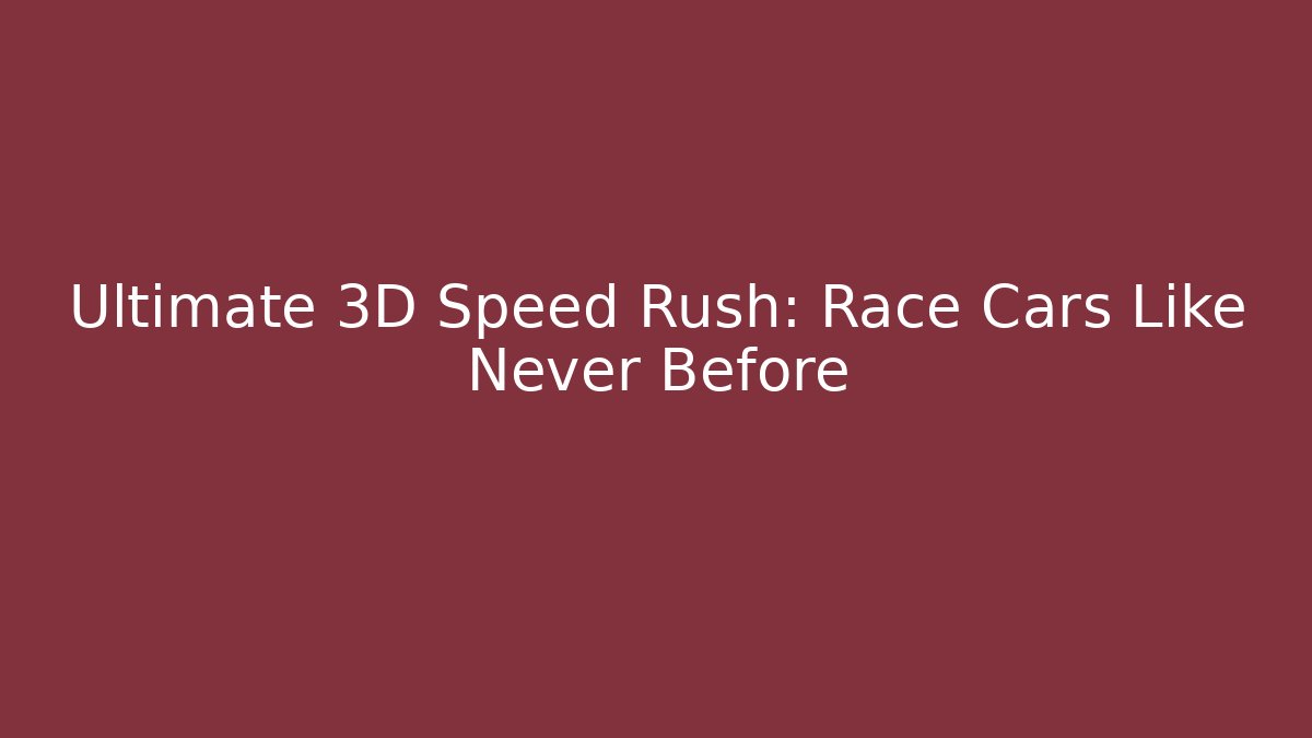 Ultimate 3D Speed Rush: Race Cars Like Never Before
