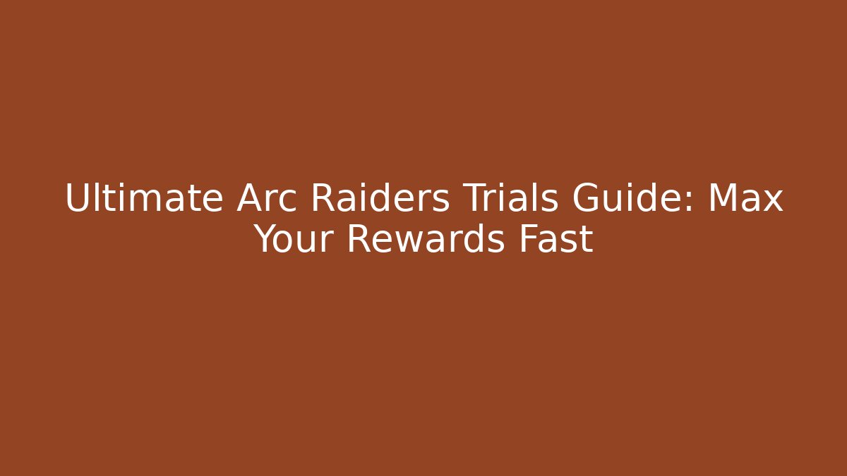 Ultimate Arc Raiders Trials Guide: Max Your Rewards Fast