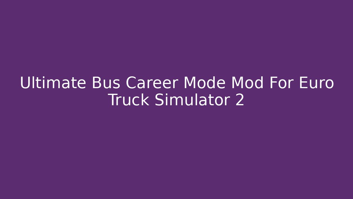 Ultimate Bus Career Mode Mod For Euro Truck Simulator 2