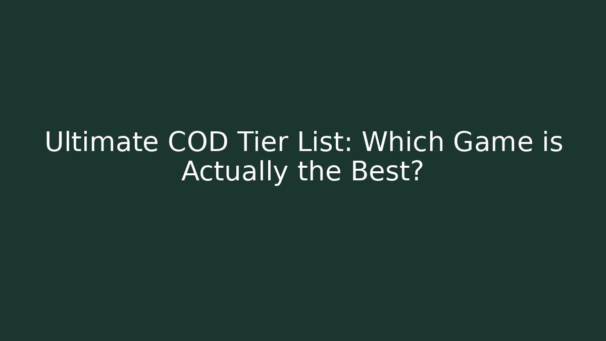 Ultimate COD Tier List: Which Game is Actually the Best?