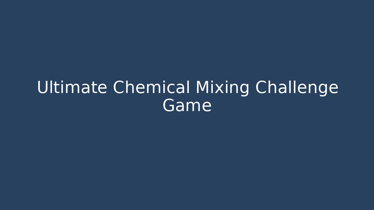 Ultimate Chemical Mixing Challenge Game - The Family Holidays