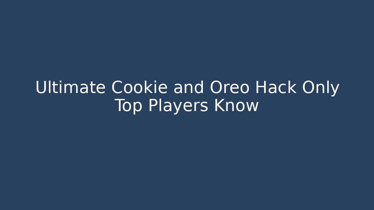 Ultimate Cookie and Oreo Hack Only Top Players Know