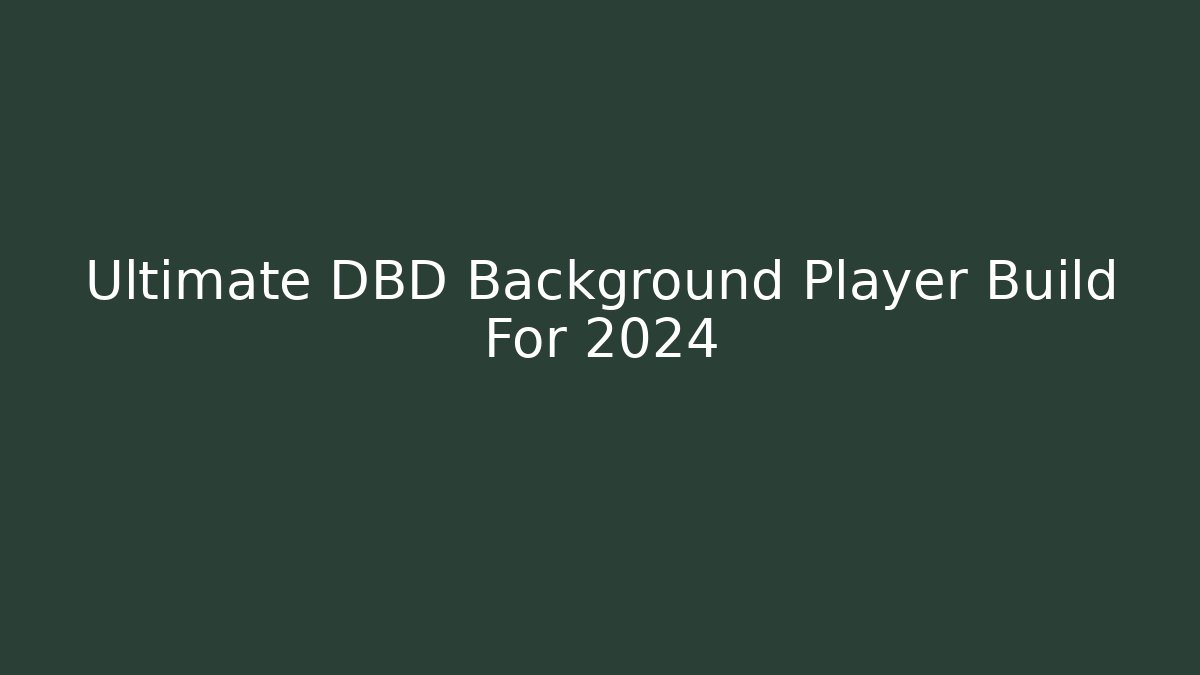 Ultimate DBD Background Player Build For 2024