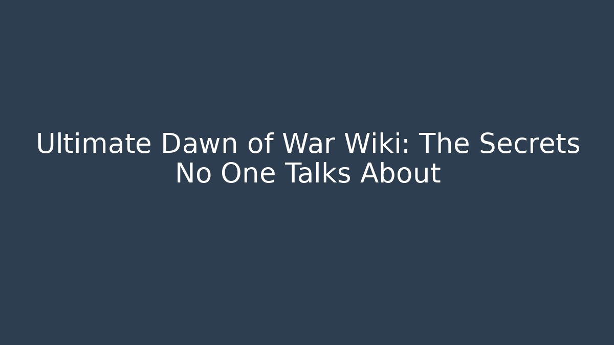 Ultimate Dawn of War Wiki: The Secrets No One Talks About