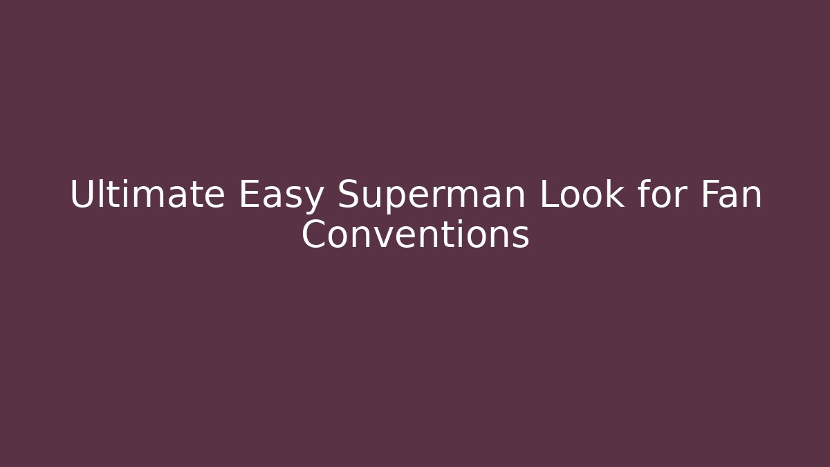Ultimate Easy Superman Look for Fan Conventions