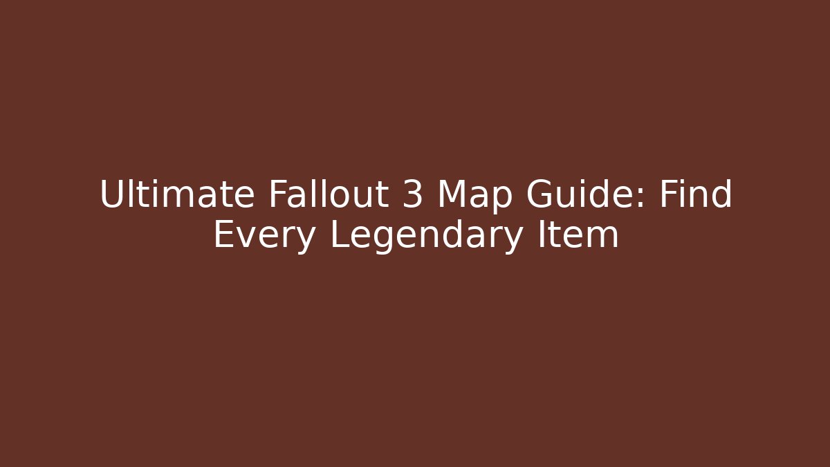 Ultimate Fallout 3 Map Guide: Find Every Legendary Item