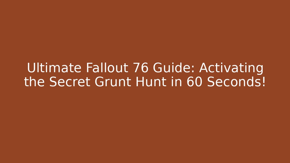 Ultimate Fallout 76 Guide: Activating the Secret Grunt Hunt in 60 Seconds!