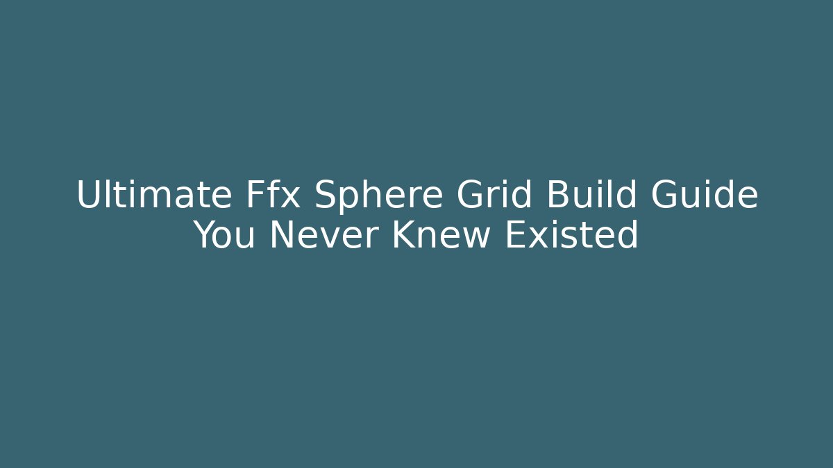 Ultimate Ffx Sphere Grid Build Guide You Never Knew Existed