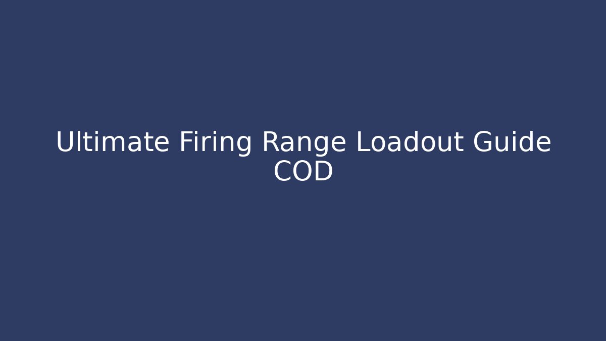 Ultimate Firing Range Loadout Guide COD