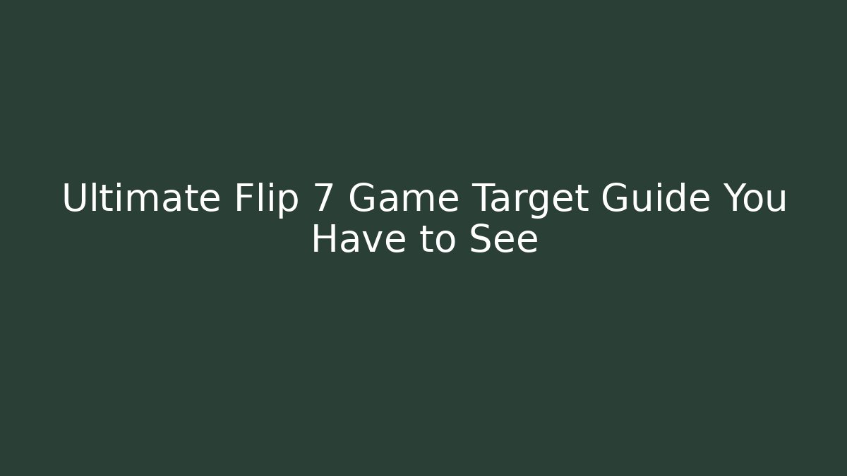 Ultimate Flip 7 Game Target Guide You Have to See