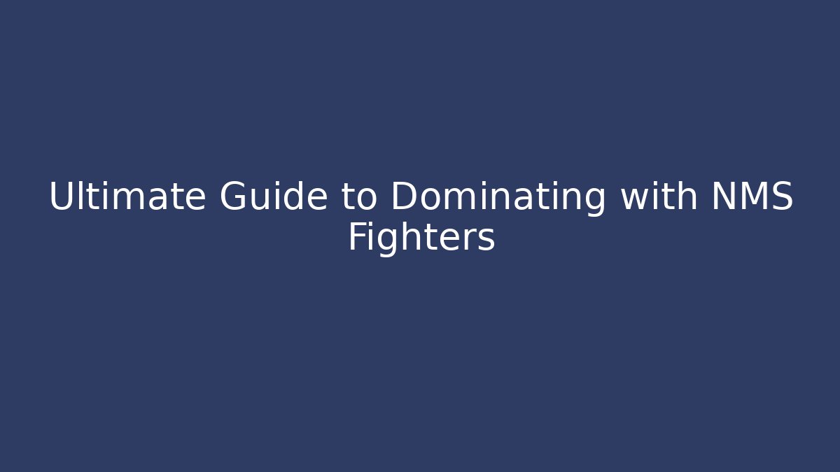 Ultimate Guide to Dominating with NMS Fighters