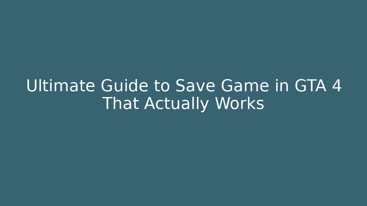 Ultimate Guide to Save Game in GTA 4 That Actually Works