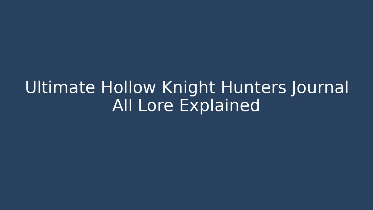Ultimate Hollow Knight Hunters Journal All Lore Explained - The Family Holidays