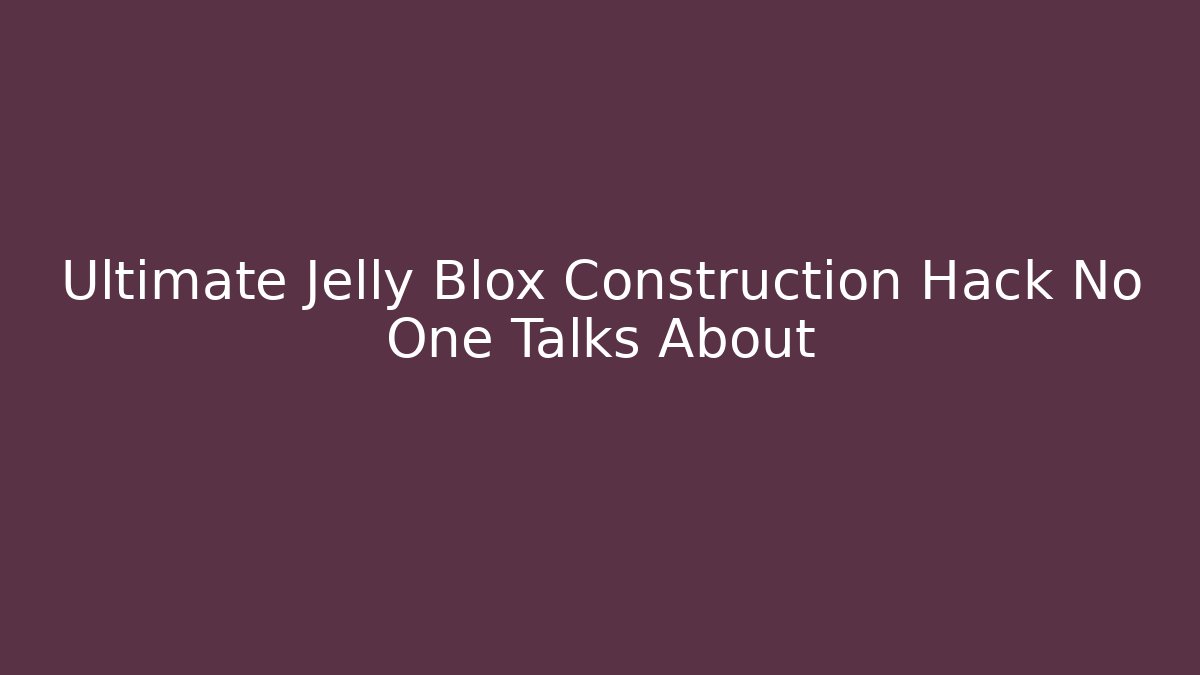 Ultimate Jelly Blox Construction Hack No One Talks About