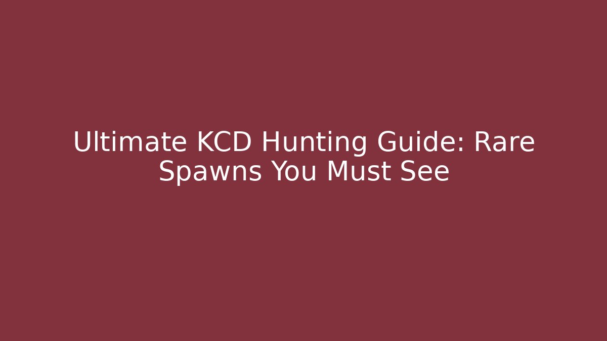 Ultimate KCD Hunting Guide: Rare Spawns You Must See
