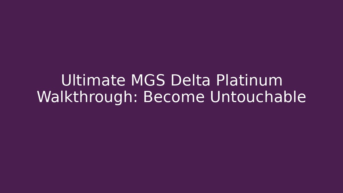 Ultimate MGS Delta Platinum Walkthrough: Become Untouchable