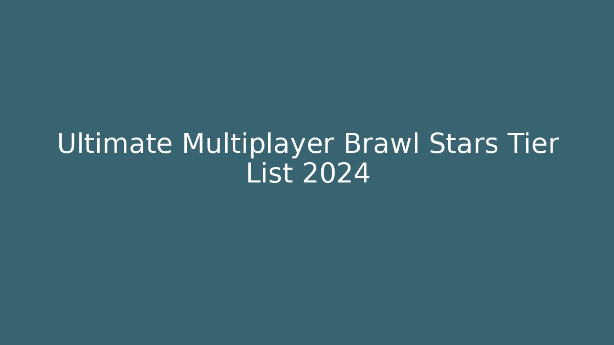 Ultimate Multiplayer Brawl Stars Tier List 2024