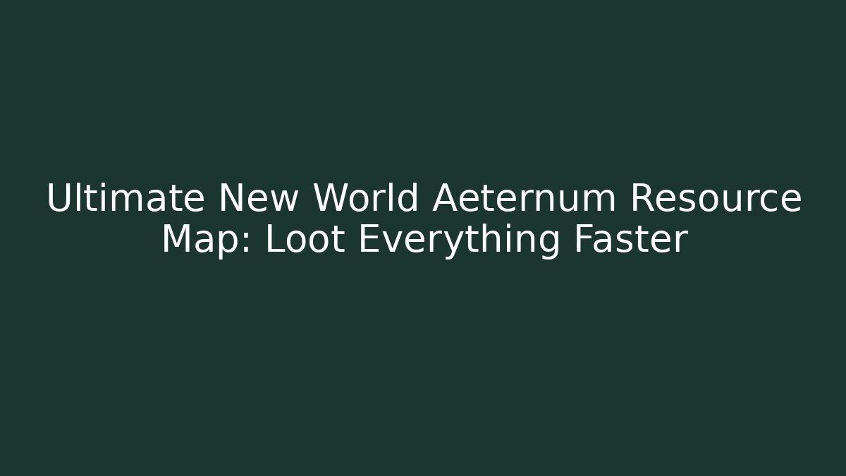 Ultimate New World Aeternum Resource Map: Loot Everything Faster