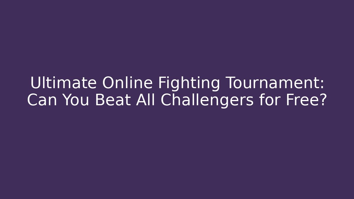 Ultimate Online Fighting Tournament: Can You Beat All Challengers for Free?
