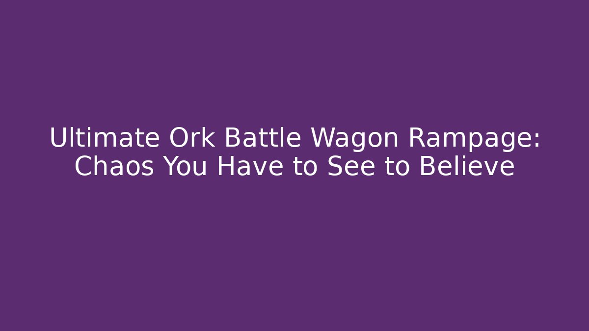 Ultimate Ork Battle Wagon Rampage: Chaos You Have to See to Believe