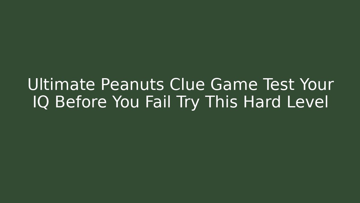 Ultimate Peanuts Clue Game Test Your IQ Before You Fail Try This Hard Level