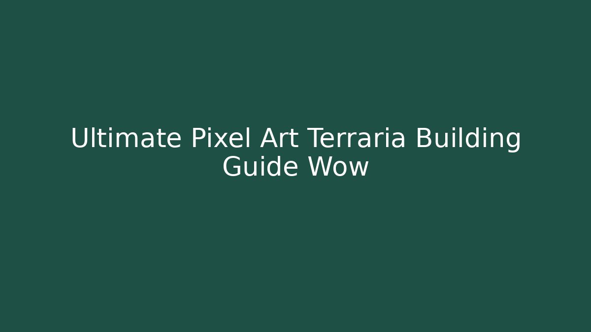 Ultimate Pixel Art Terraria Building Guide Wow