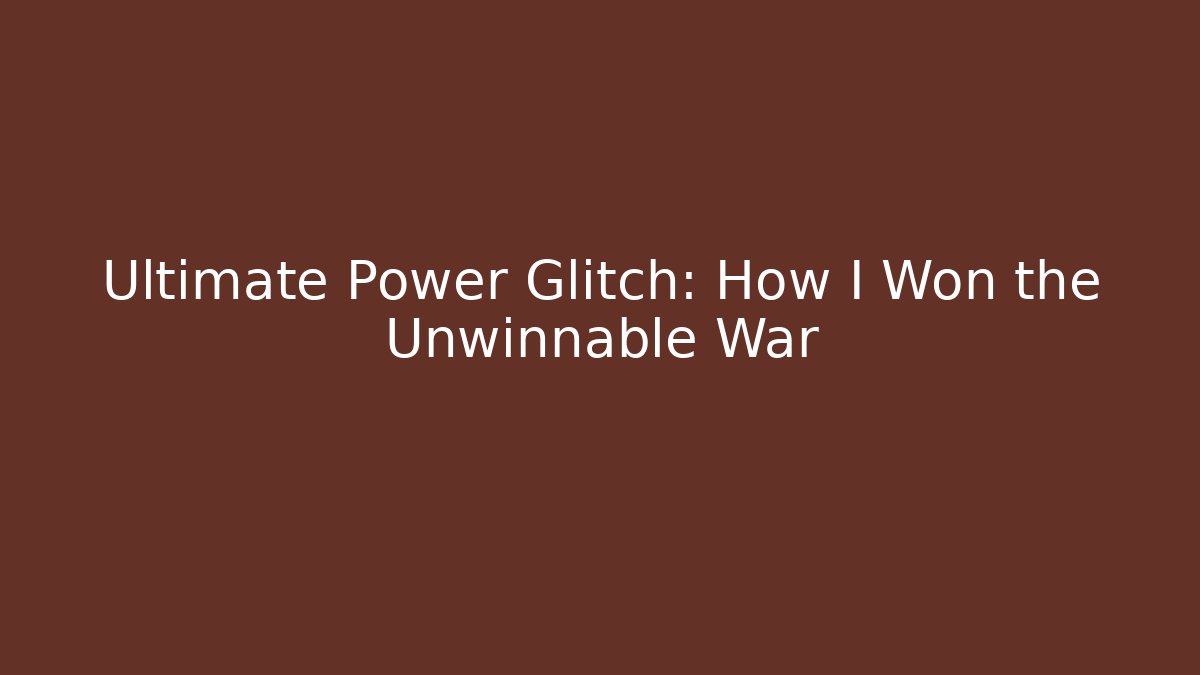 Ultimate Power Glitch: How I Won the Unwinnable War - The Family Holidays