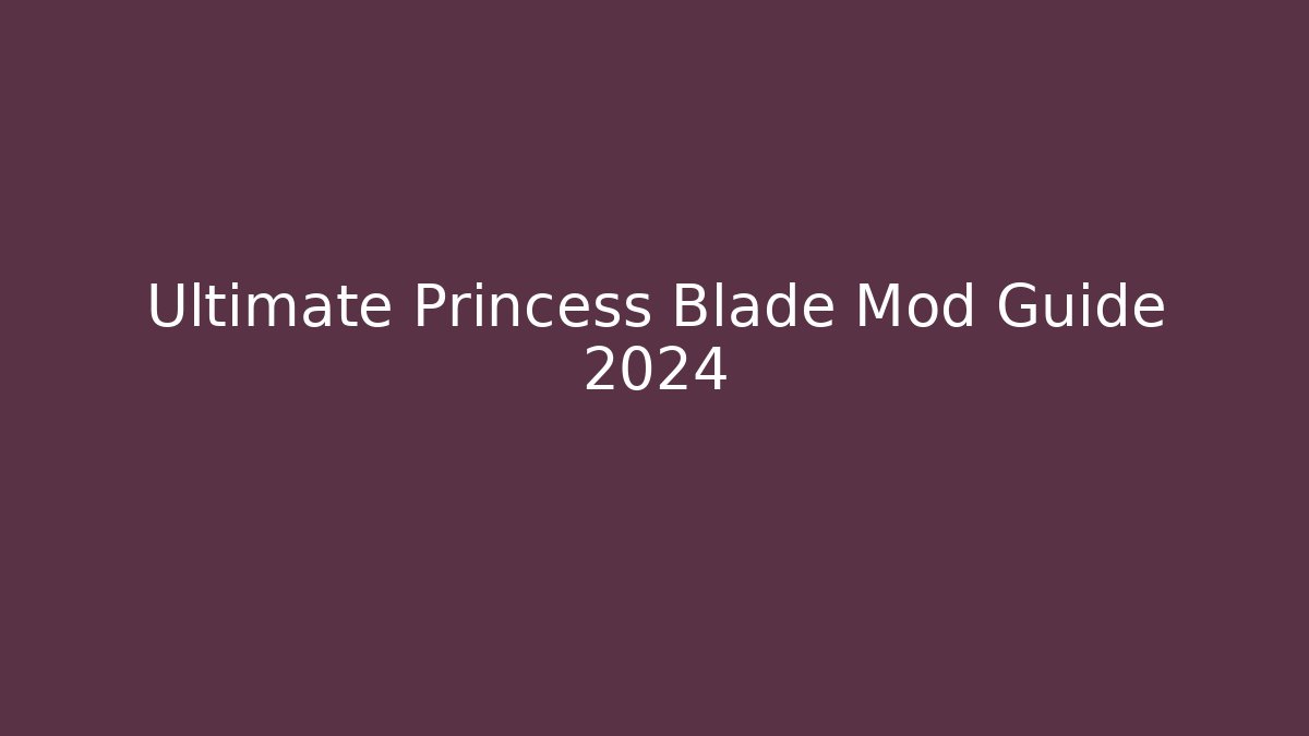 Ultimate Princess Blade Mod Guide 2024