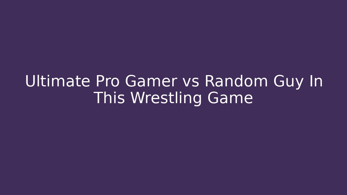 Ultimate Pro Gamer vs Random Guy In This Wrestling Game
