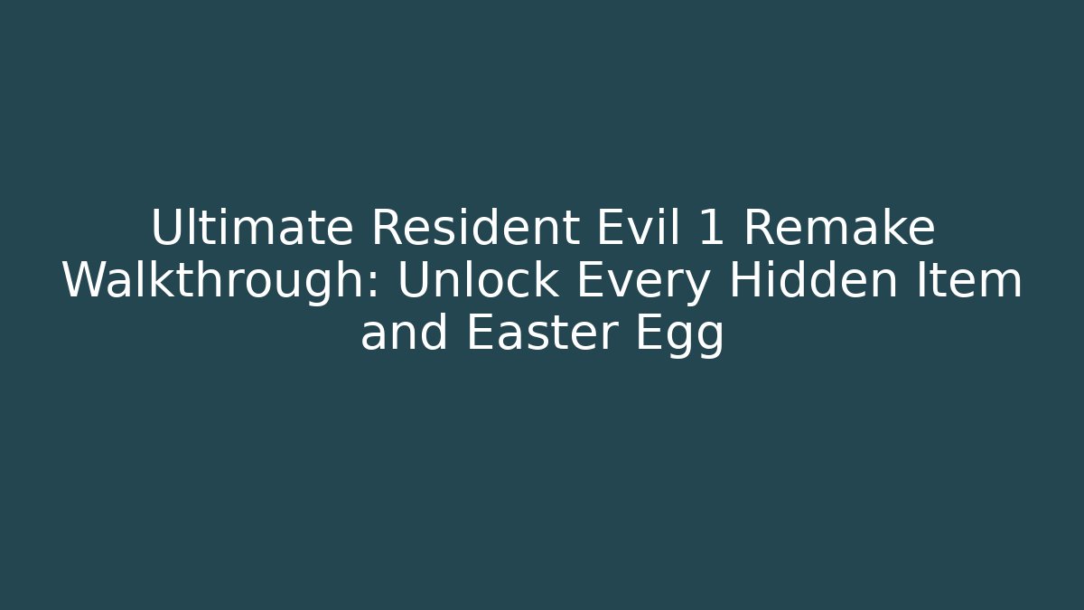 Ultimate Resident Evil 1 Remake Walkthrough: Unlock Every Hidden Item and Easter Egg - The Family Holidays