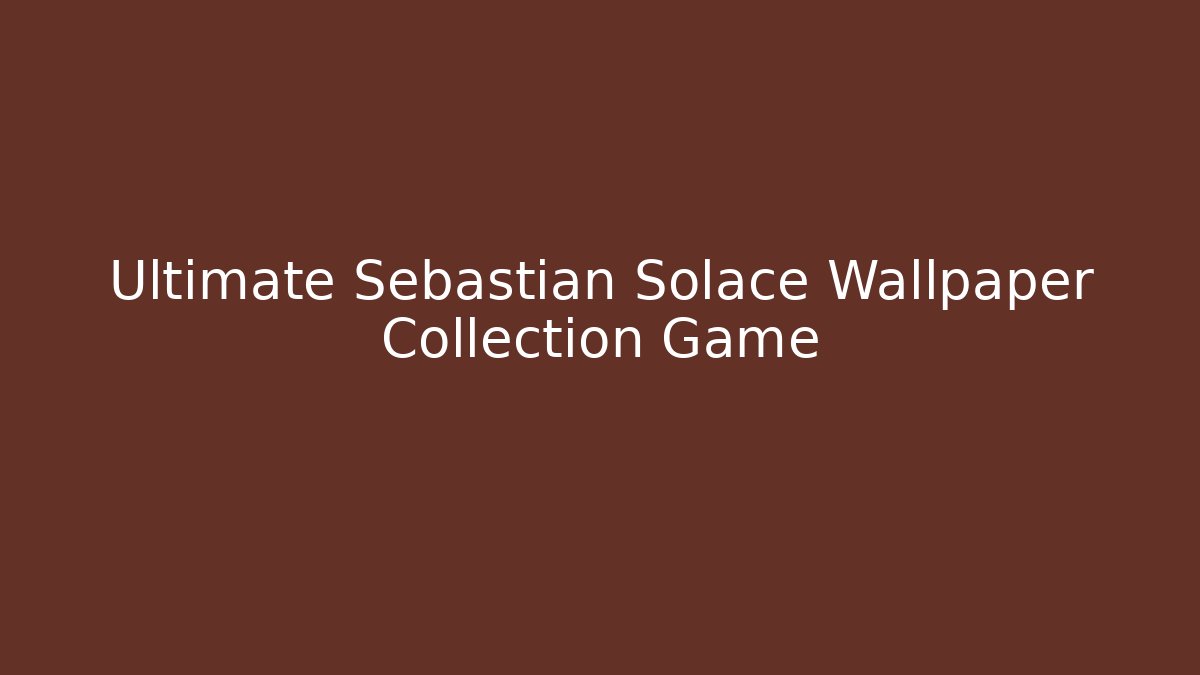 Ultimate Sebastian Solace Wallpaper Collection Game