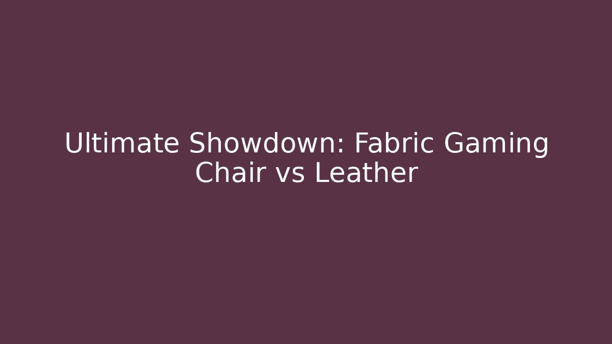 Ultimate Showdown: Fabric Gaming Chair vs Leather