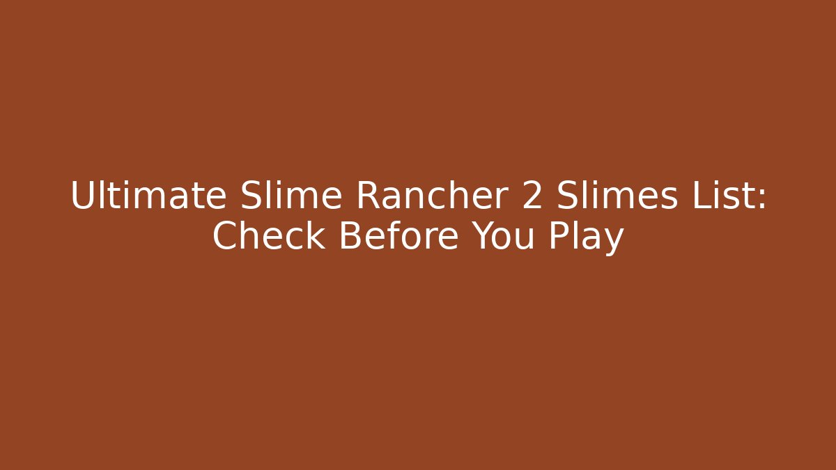 Ultimate Slime Rancher 2 Slimes List: Check Before You Play - The Family Holidays