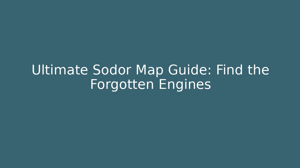 Ultimate Sodor Map Guide: Find the Forgotten Engines