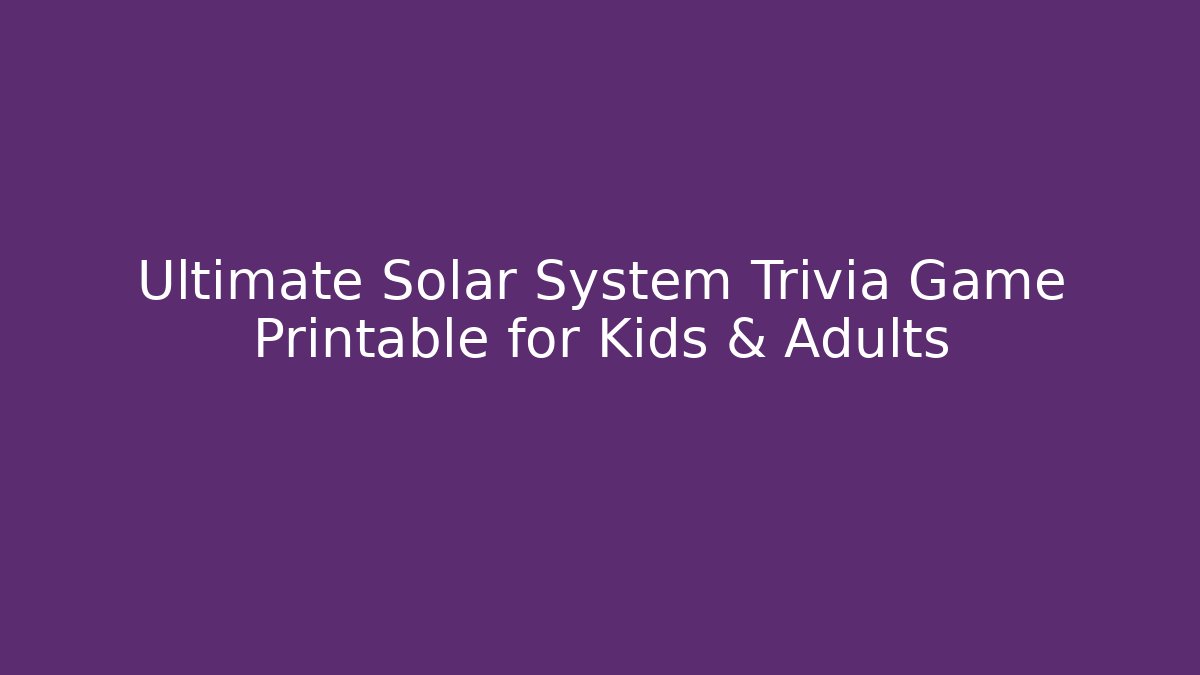 Ultimate Solar System Trivia Game Printable for Kids & Adults