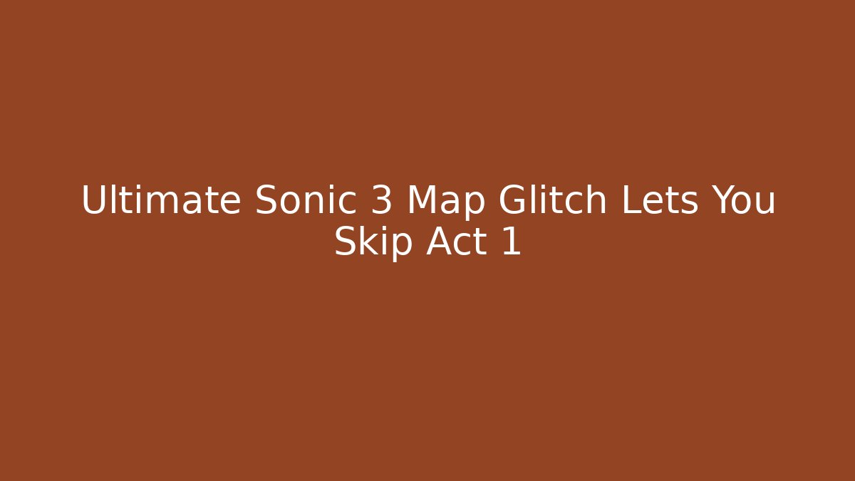 Ultimate Sonic 3 Map Glitch Lets You Skip Act 1