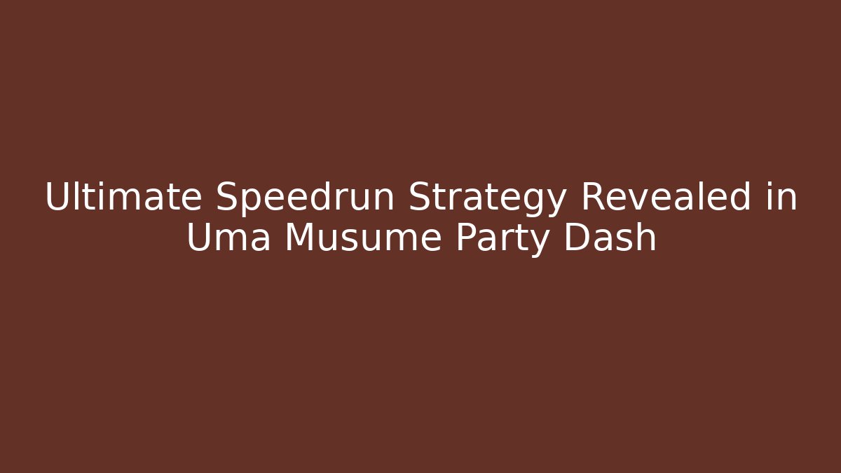 Ultimate Speedrun Strategy Revealed in Uma Musume Party Dash