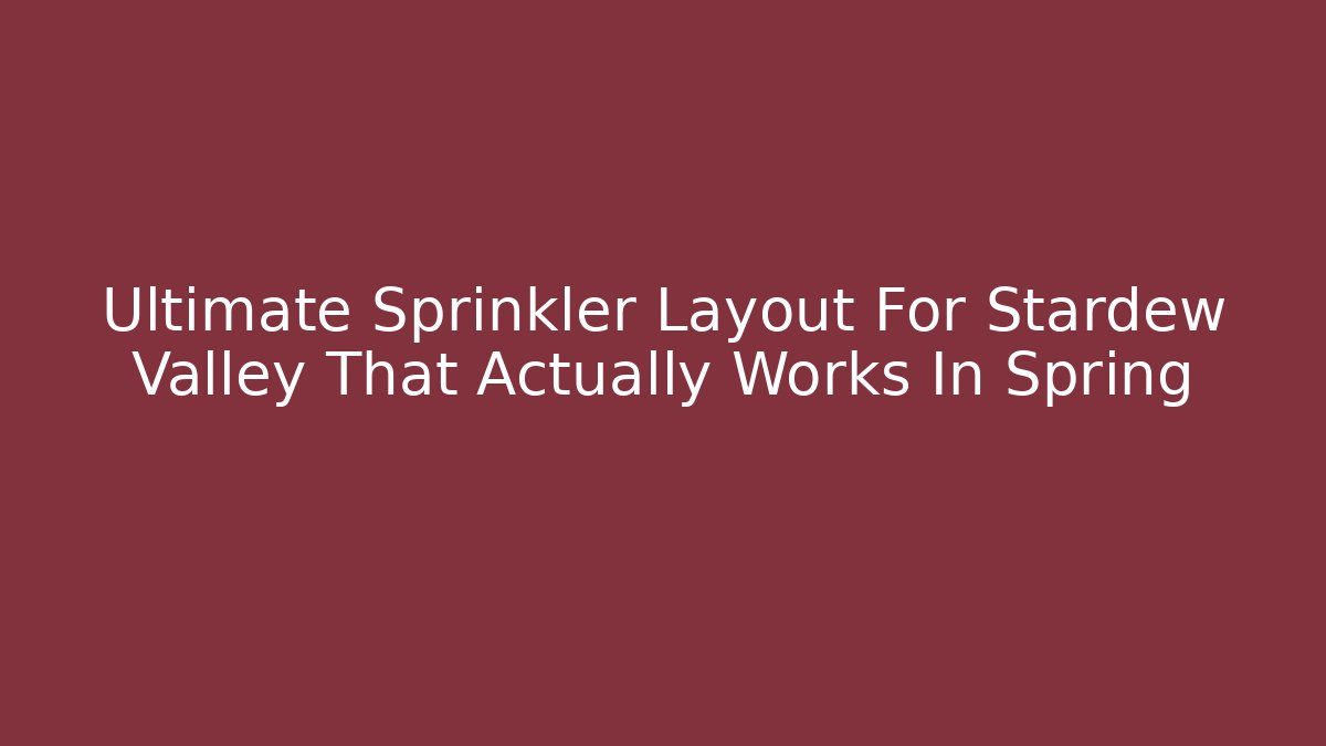 Ultimate Sprinkler Layout For Stardew Valley That Actually Works In Spring