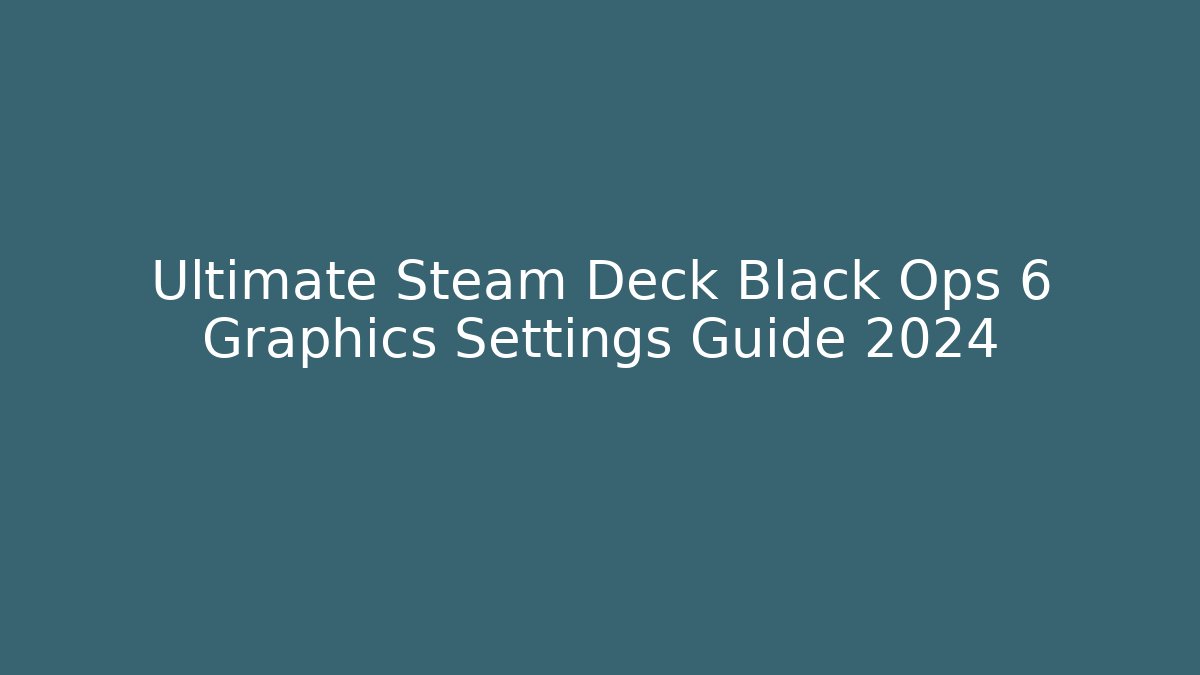 Ultimate Steam Deck Black Ops 6 Graphics Settings Guide 2024