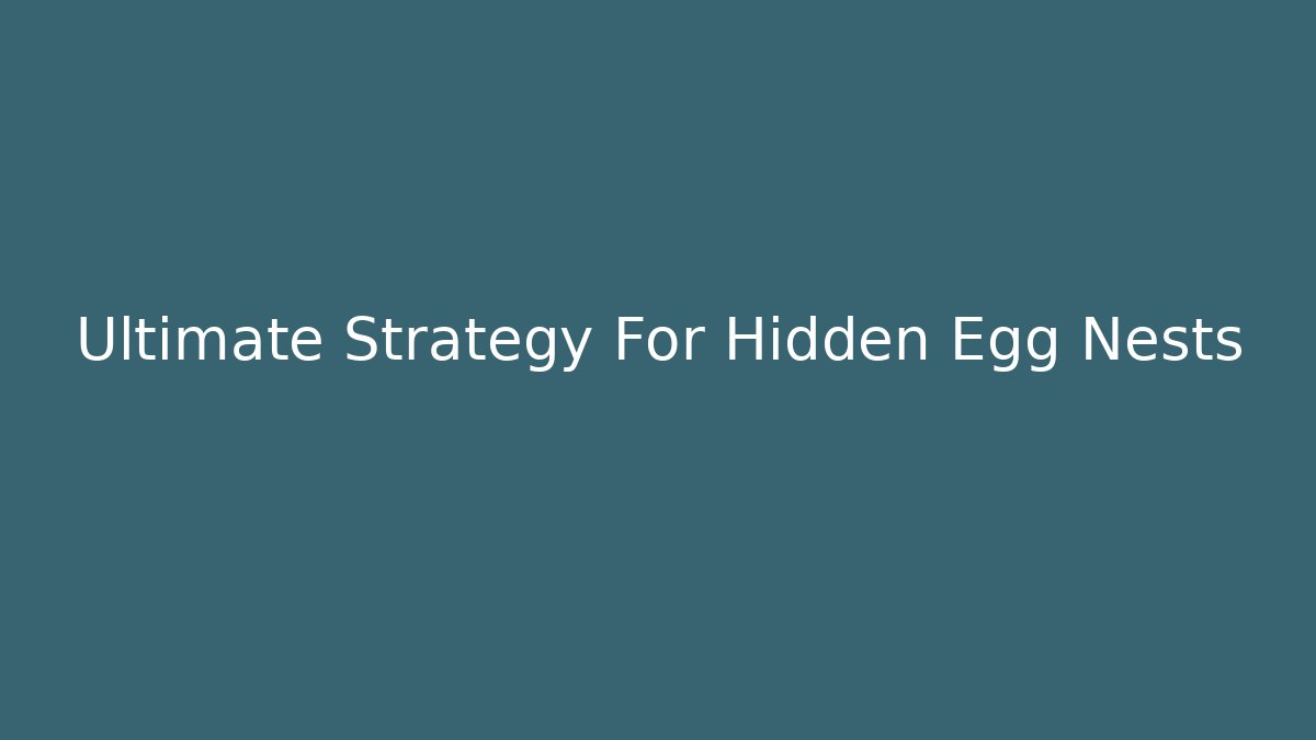 Ultimate Strategy For Hidden Egg Nests