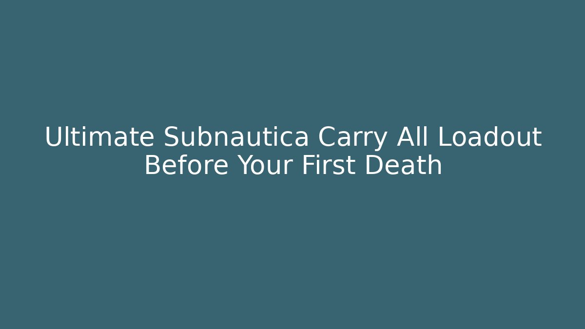 Ultimate Subnautica Carry All Loadout Before Your First Death