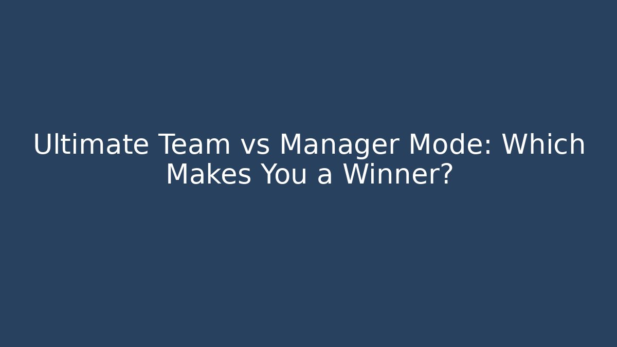 Ultimate Team vs Manager Mode: Which Makes You a Winner?